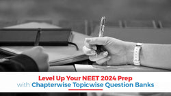 Level Up Your NEET 2024 Prep with Chapterwise Topicwise Question Banks