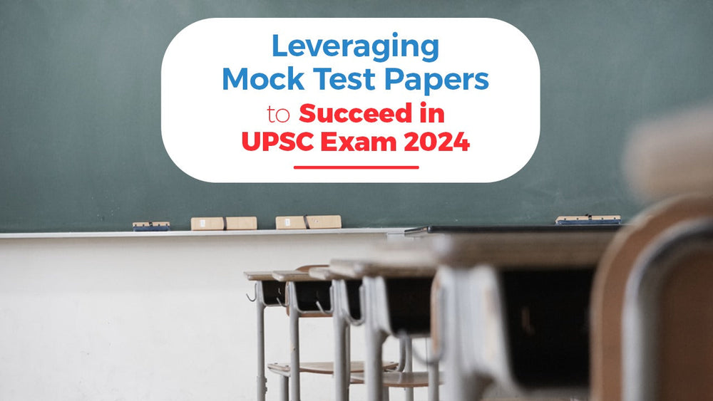Leveraging Mock Test Papers to Succeed in UPSC Exam 2024