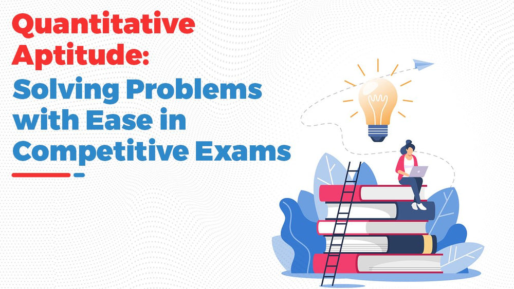 Mastering Quantitative Aptitude: Problem-Solving Made Easy for Competitive Exams