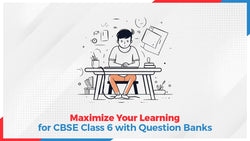 Maximize Your Learning for CBSE Class 6 with Question Banks