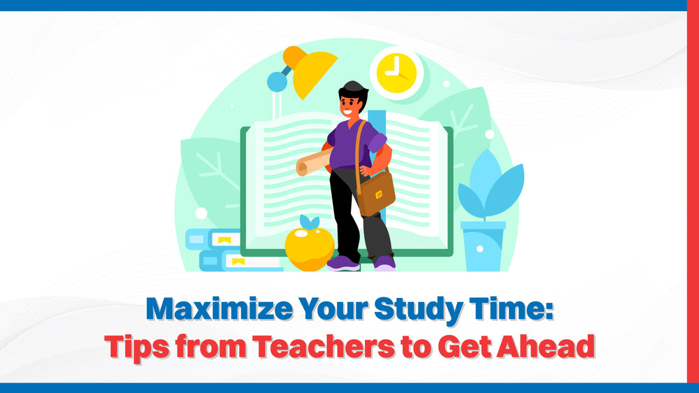 Maximize Your Study Time: Tips from Teachers to Get Ahead