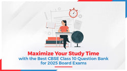 Maximize Your Study Time with the Best CBSE Class 10 Question Bank for 2025 Board Exams