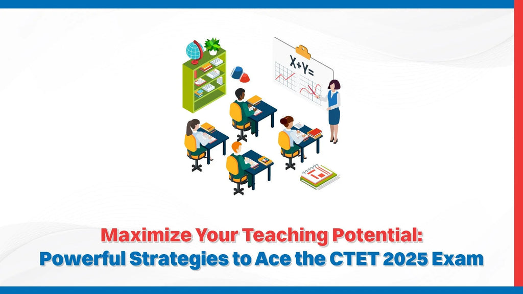 Maximize Your Teaching Potential Powerful Strategies to Ace the CTET