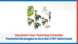 Maximize Your Teaching Potential: Powerful Strategies to Ace the CTET 2025 Exam