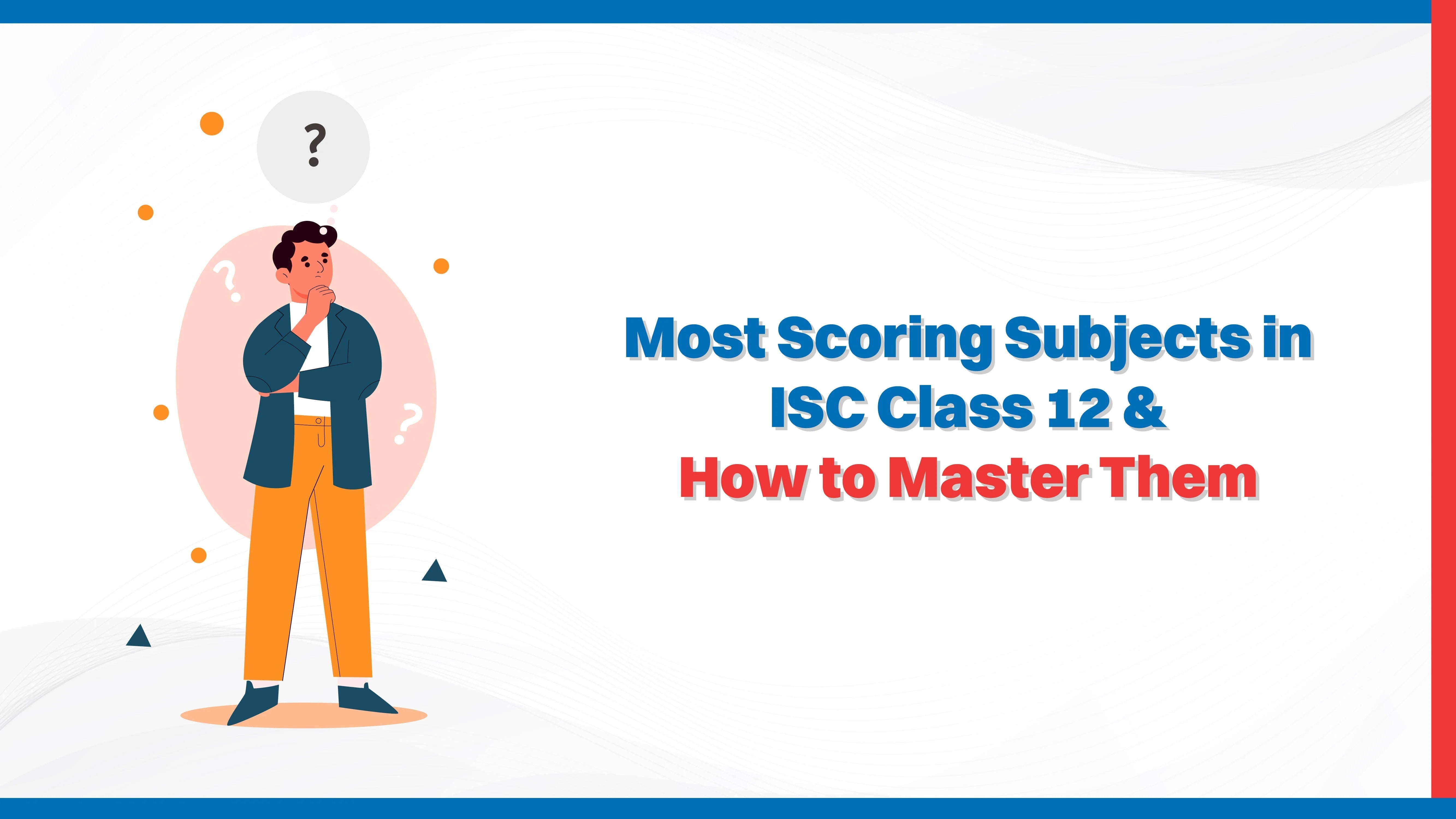 Most Scoring Subjects in ISC Class 12 & How to Master Them