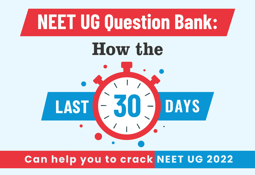 NEET UG QUESTION BANK: HOW THE LAST 30 DAYS CAN HELP YOU TO CRACK NEET UG 2022.