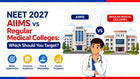 NEET 2027 AIIMS vs Regular Medical Colleges: Which Should You Target?