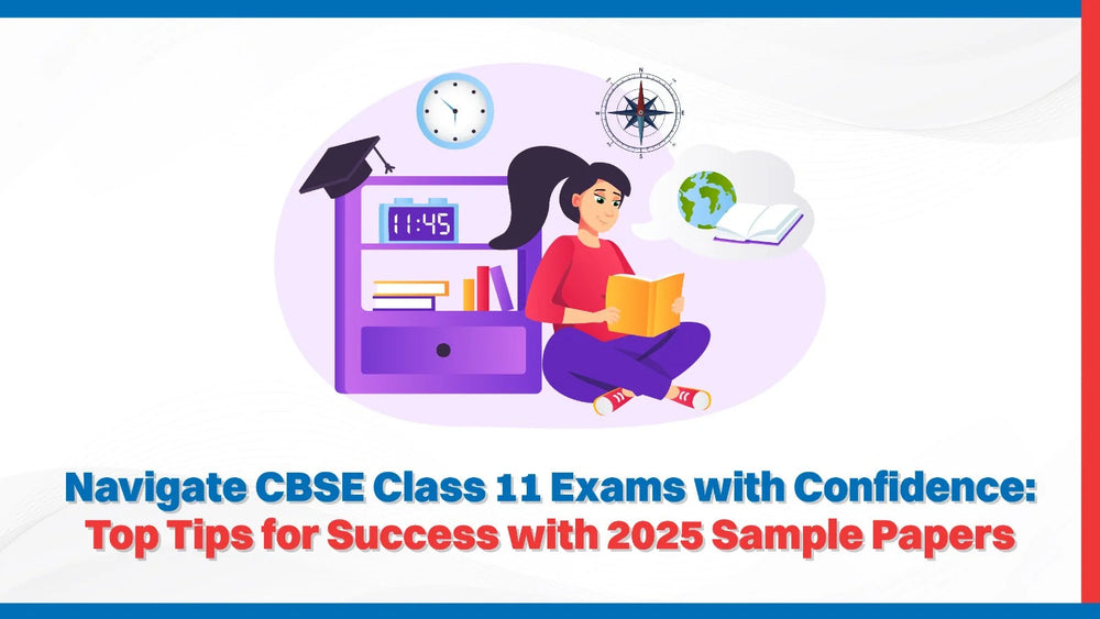 Navigate CBSE Class 11 Exams with Confidence: Top Tips for Success with 2025 Sample Papers