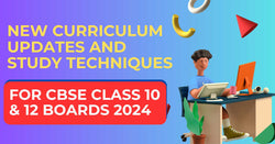 New Curriculum Updates and Study Techniques for CBSE Class 10 & 12 Exam 2023-24