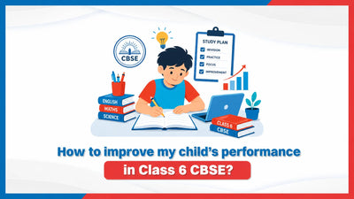 How to Improve My Child’s Performance in Class 6 CBSE?
