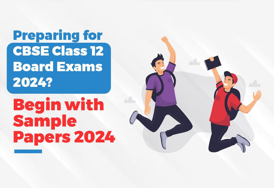 Preparing for CBSE Class 12 Board Exams 2024? Begin with Sample Papers 2024