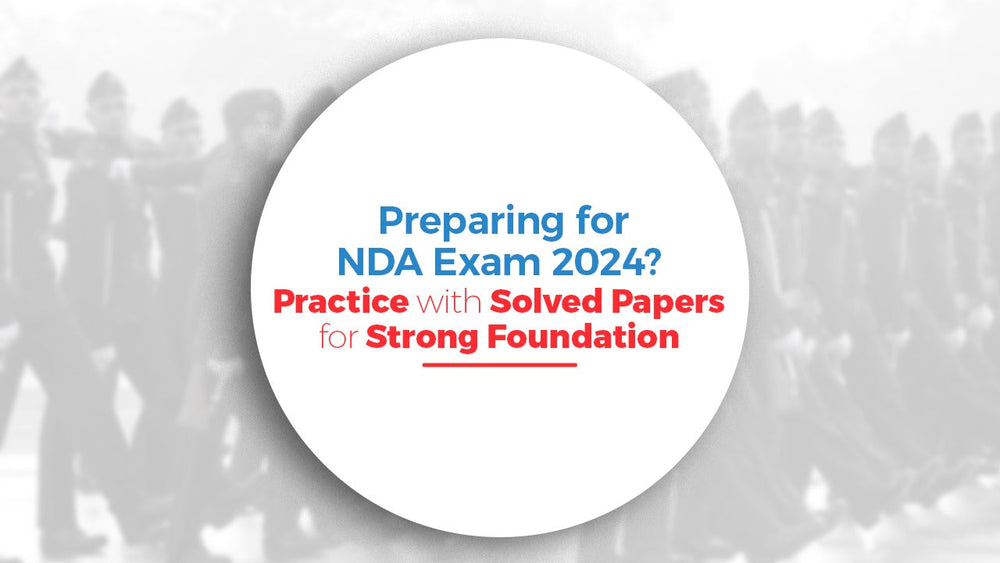 Preparing for NDA Exam 2024? Practice with Solved Papers for Strong Foundation