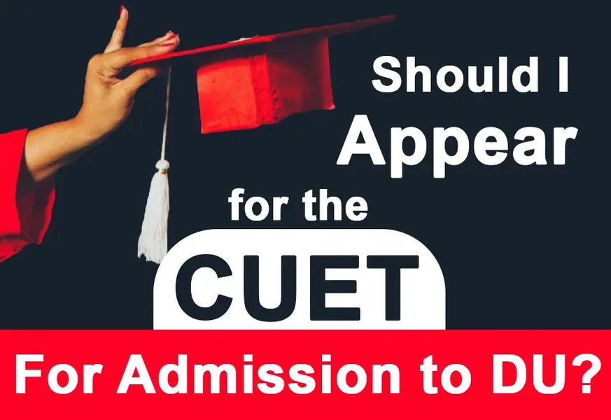 SHOULD I APPEAR FOR THE CUET FOR ADMISSION TO DU?