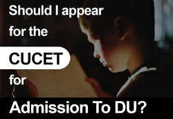 SHOULD I APPEAR IN THE CUCET FOR ADMISSION TO DU? - ALL YOU NEED TO KNOW ABOUT THE NEW EXAM FORMAT!