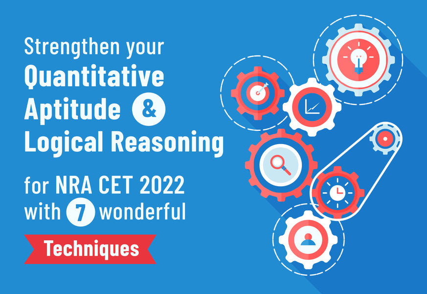 STRENGTHEN YOUR QUANTITATIVE APTITUDE & LOGICAL REASONING FOR NRA CET 2022 WITH 7 WONDERFUL TECHNIQUES.