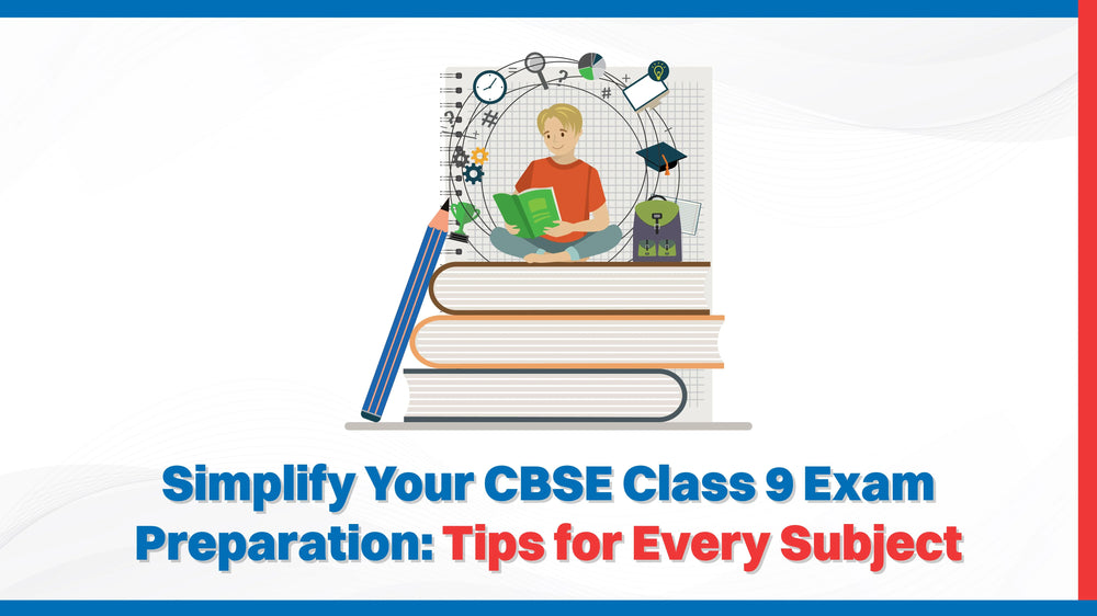 Simplify Your CBSE Class 9 Exam Preparation: Tips for Every Subject