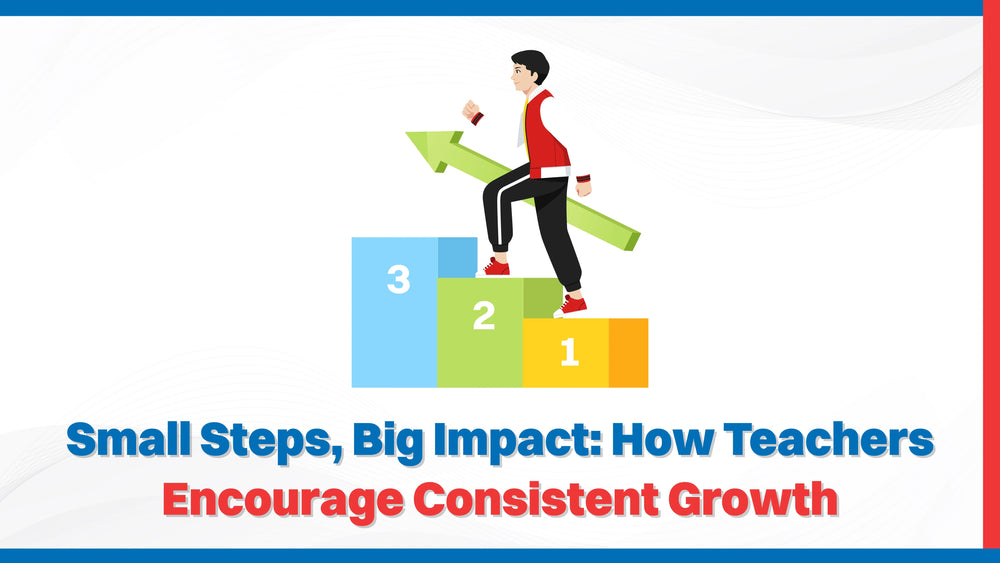 Small Steps, Big Impact: How Teachers Encourage Consistent Growth