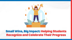 Small Wins, Big Impact: Helping Students Recognize and Celebrate Their Progress
