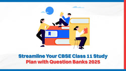 Streamline Your CBSE Class 11 Study Plan with Question Banks 2025