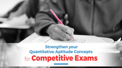 Strengthen Your Quantitative Aptitude Concepts for Competitive Exams