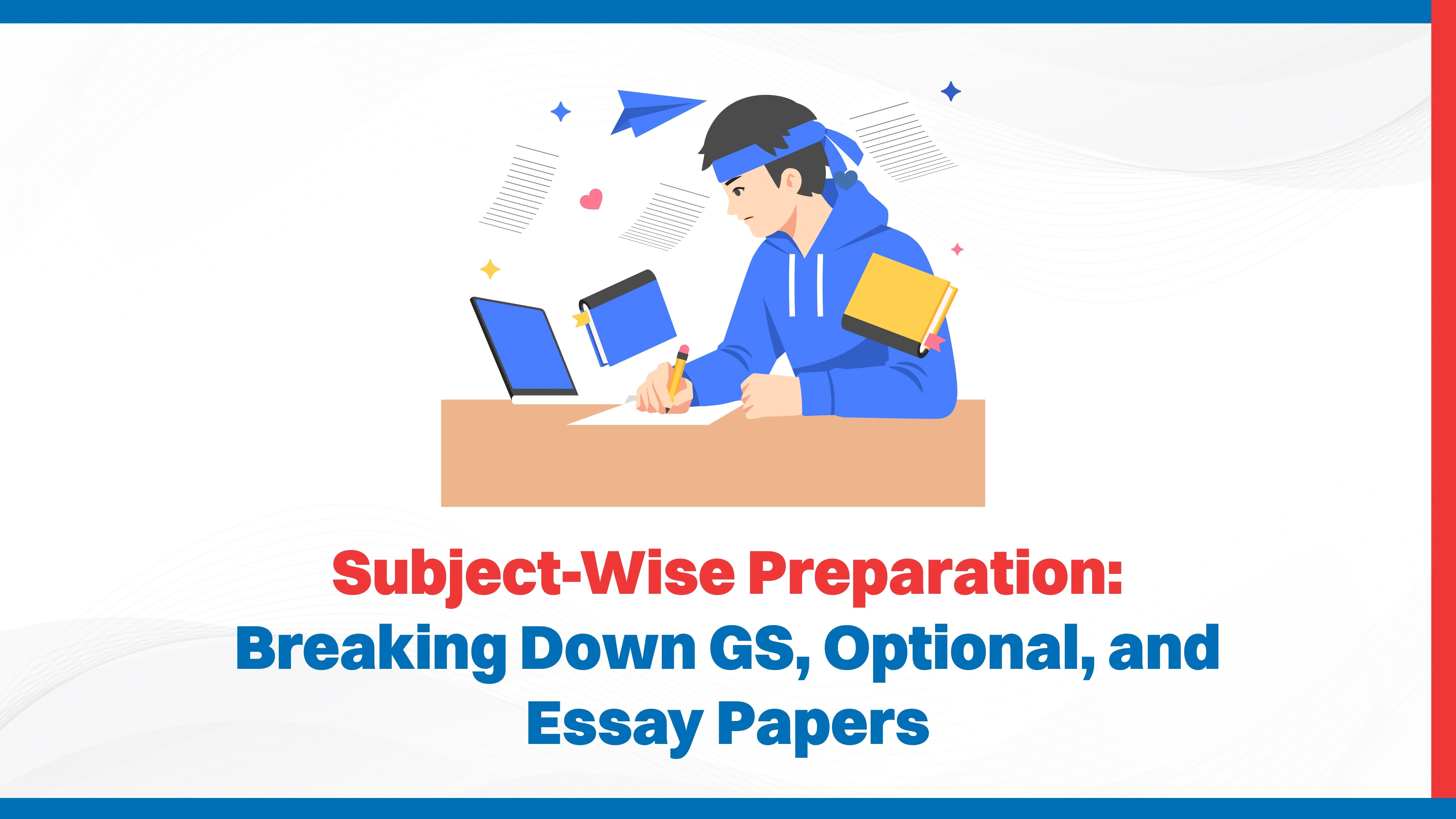 Subject-Wise Preparation: Breaking Down GS, Optional, and Essay Papers