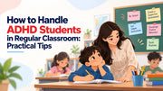 How to Handle ADHD Students in Regular Classroom: Practical Tips