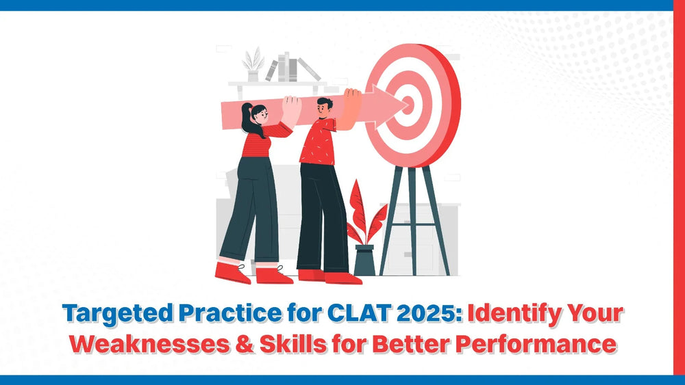 Targeted Practice for CLAT 2025: Identify Your Weaknesses & Skills for Better Performance