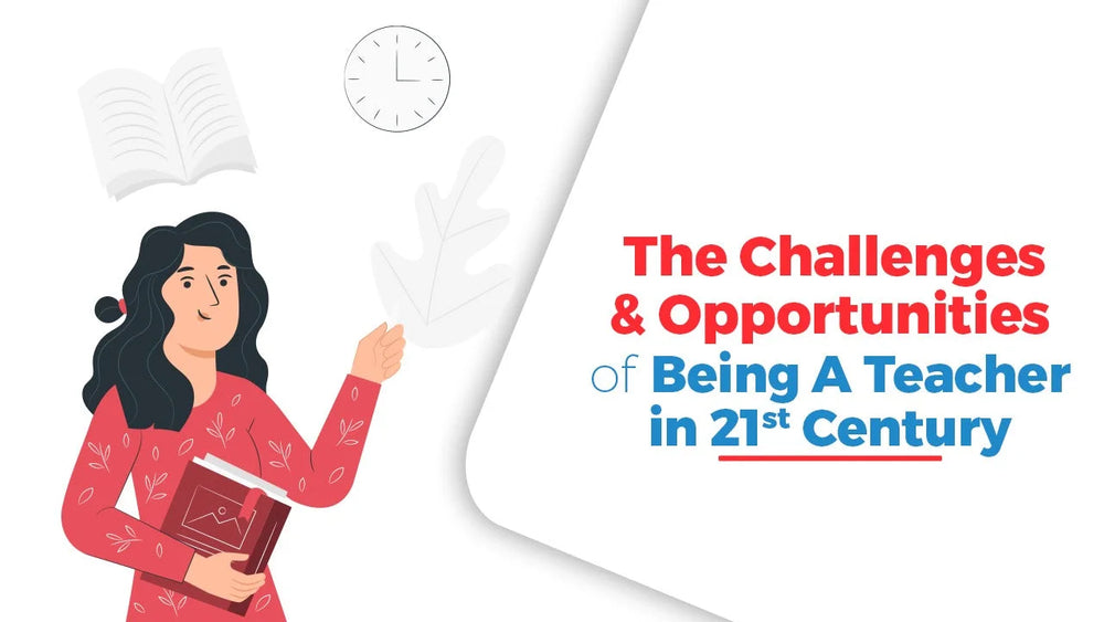 The Challenges and Opportunities of Being a Teacher in the 21st Century