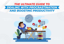 The Ultimate Guide to Dealing With Procrastination and Boosting Productivity