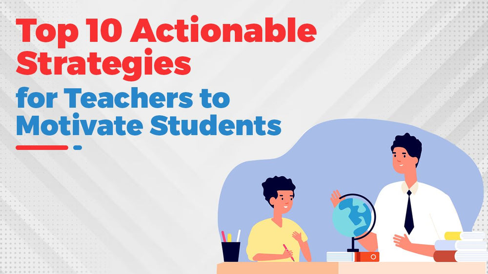 Top 10 Actionable Strategies for Teachers to Motivate Students