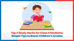 Top 5 Study Hacks for Class 6 Students: Simple Tips to Boost Children's Grades