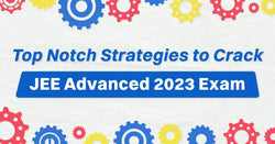 Top Notch Strategies to Crack JEE Advanced 2023 Exam