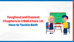Toughest and Easiest Chapters in CBSE Class 10: How to Tackle Both