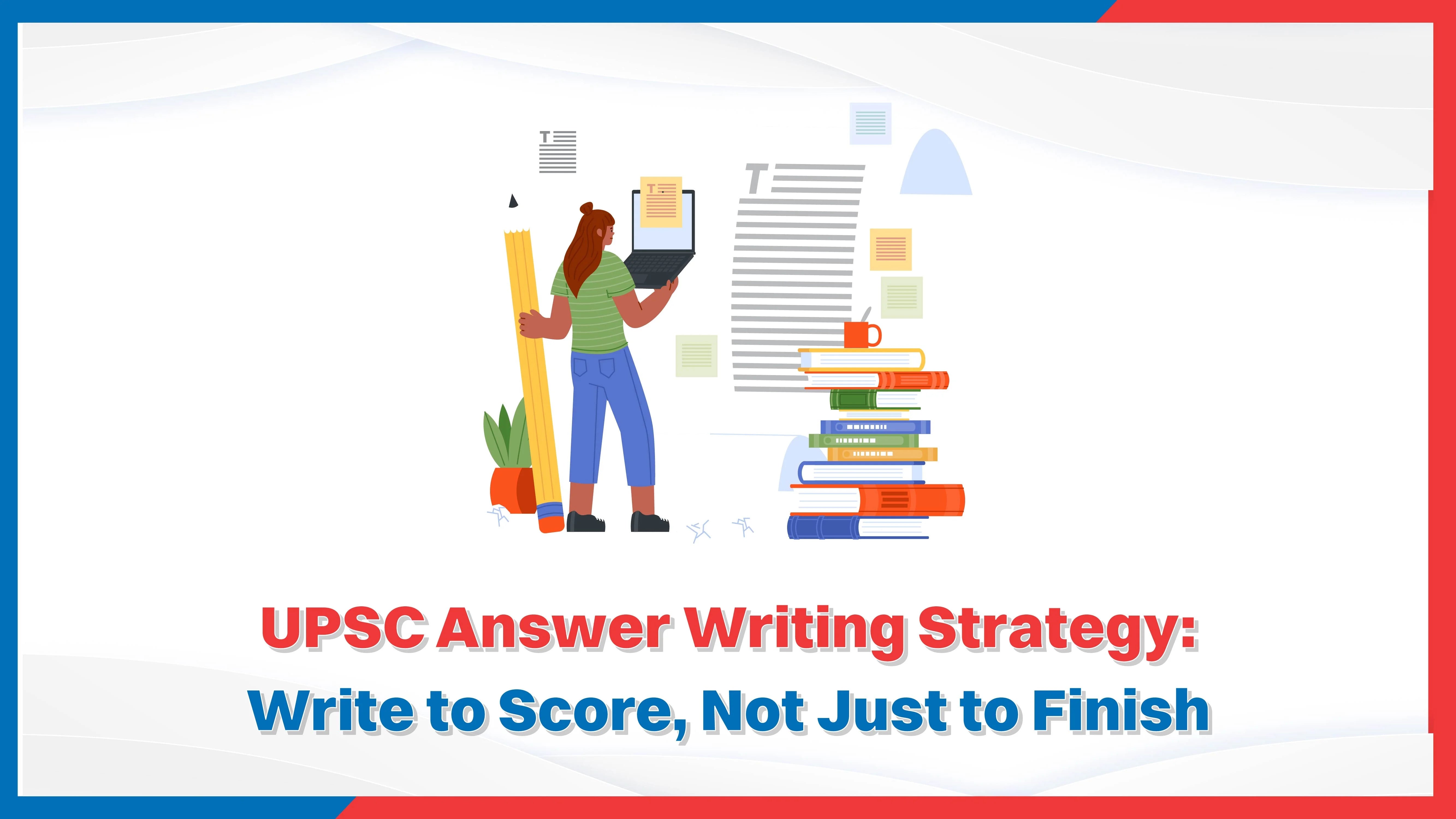 UPSC Answer Writing Strategy: Write to Score, Not Just to Finish