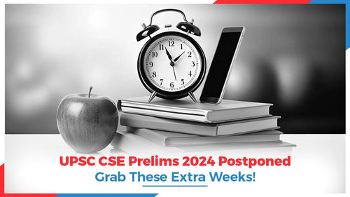 UPSC CSE Prelims 2024 Postponed - Grab These Extra Weeks!