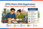 UPSC Mains 2026 Registration: Dates, Documents and DAF Form Guide