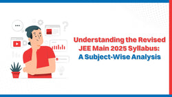 Understanding the Revised JEE Main 2025 Syllabus: A Subject-Wise Analysis