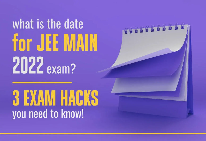 WHAT IS THE DATE FOR JEE MAIN 2022 EXAM? 3 EXAM HACKS YOU NEED TO KNOW!