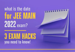 WHAT IS THE DATE FOR JEE MAIN 2022 EXAM? 3 EXAM HACKS YOU NEED TO KNOW!