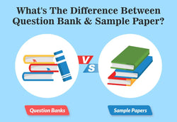 WHAT IS THE DIFFERENCE BETWEEN QUESTION BANK AND SAMPLE PAPERS?
