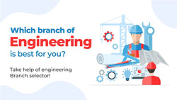 WHICH BRANCH OF ENGINEERING IS BEST FOR YOU? TAKE HELP OF ENGINEERING BRANCH SELECTOR!