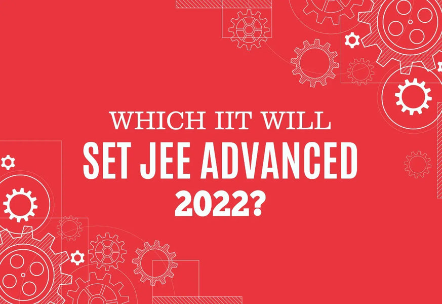 WHICH IIT WILL SET JEE ADVANCED 2022?