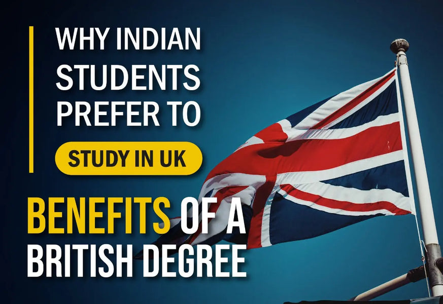 WHY INDIAN STUDENTS PREFER TO STUDY IN UK? BENEFITS OF A BRITISH DEGREE!