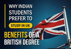 WHY INDIAN STUDENTS PREFER TO STUDY IN UK? BENEFITS OF A BRITISH DEGREE!