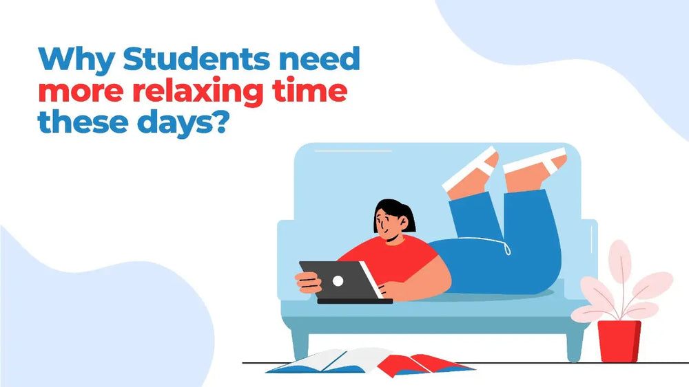 WHY STUDENTS NEED MORE RELAXING TIME THESE DAYS?