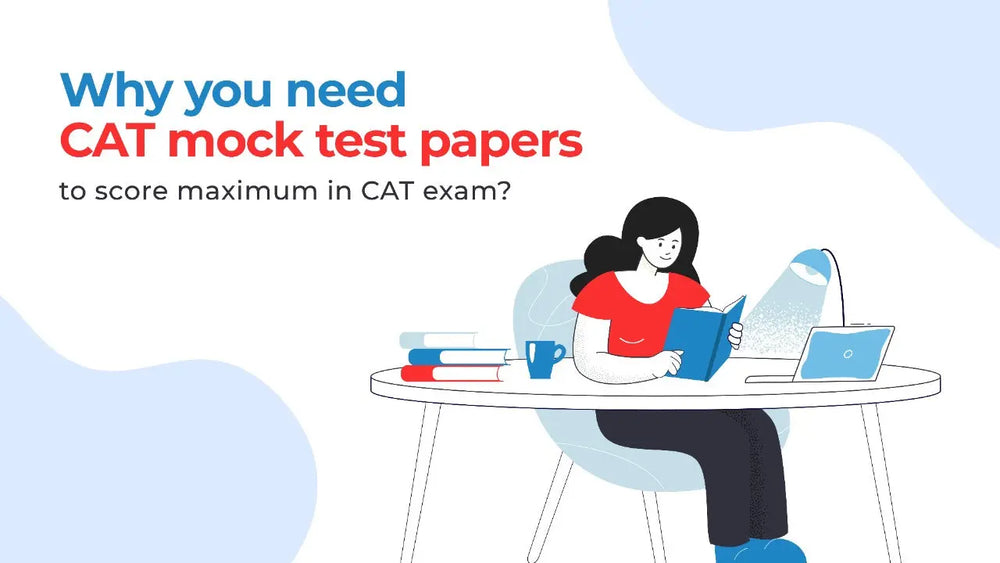 WHY YOU NEED CAT MOCK TEST PAPERS TO SCORE MAXIMUM IN CAT EXAM?