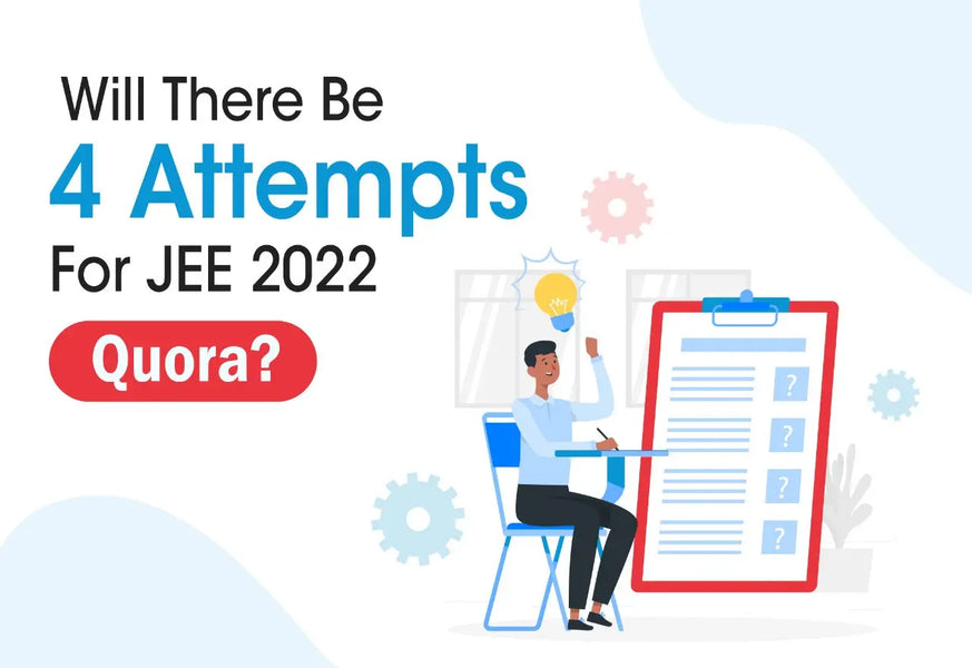 WILL THERE BE 4 ATTEMPTS FOR JEE 2022 QUORA?