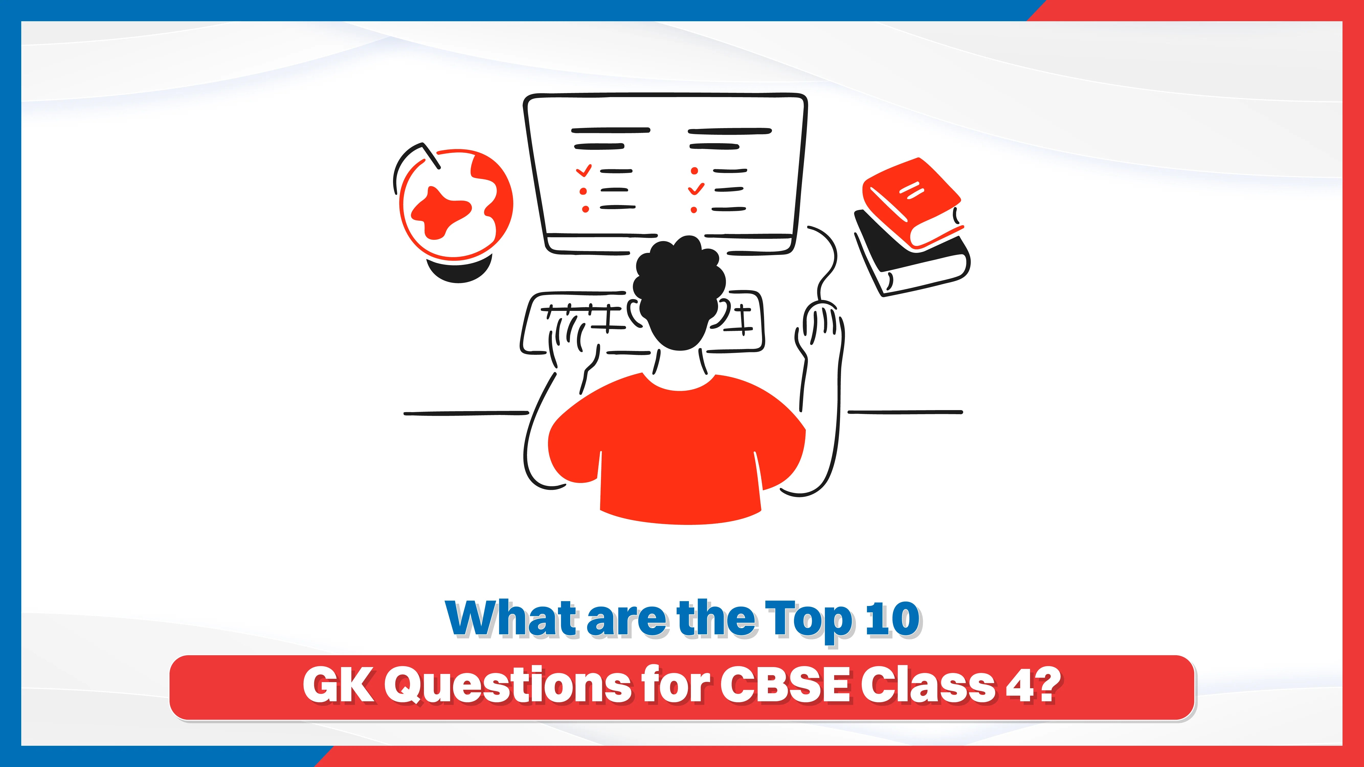 What are the Top 10 GK Questions for CBSE Class 4?