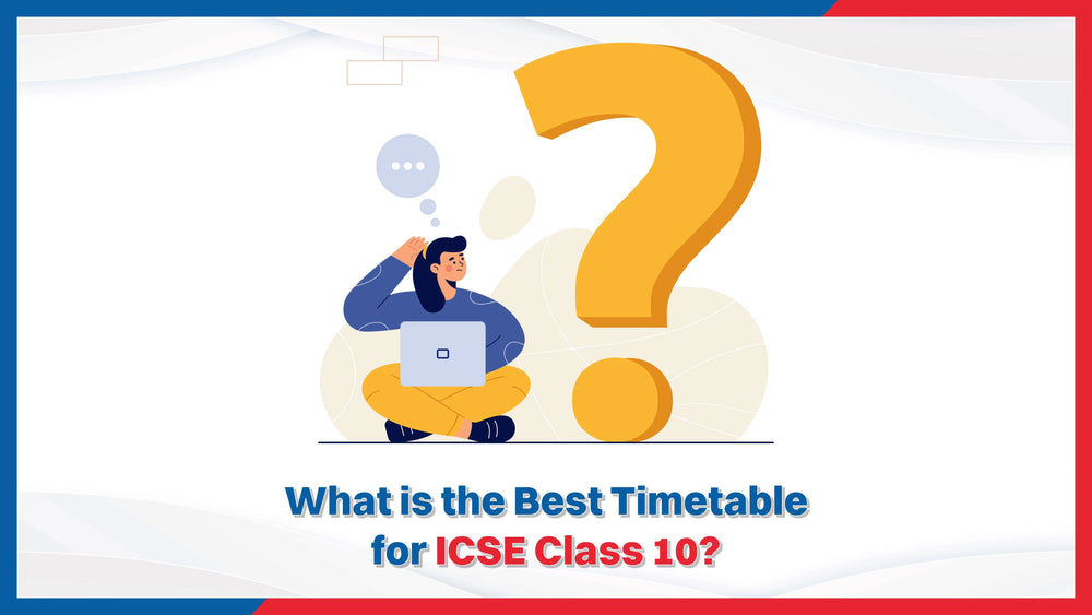 What is the Best Timetable for ICSE Class 10?