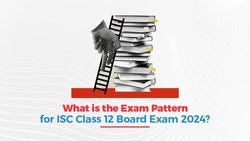 What is the Exam Pattern of ISC Class 12 Board Exams 2024?